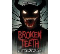 Broken Teeth: Stories of Horror and the Supernatural (Internet Nightmares: Authors Featured on CreepCast)