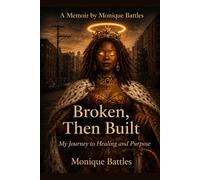 Broken Then Built: My Journey to Healing and Purpose