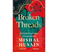 Broken Threads: My Family From Empire to Independence - The extraordinary Sunday Times Top 10 bestseller from the host of Radio 4’s Today Programme and BBC election debates