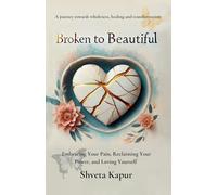 Broken to Beautiful: A journey towards wholeness, healing and transformation