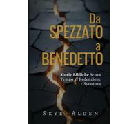 Broken to Blessed / Da Spezzato a Benedetto: Timeless Biblical Stories of Redemption and Hope / Storie Bibliche Senza Tempo di Redenzione e Speranza