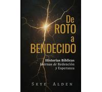 Broken to Blessed / De Roto a Bendecido: Timeless Biblical Stories of Redemption and Hope / Historias Bíblicas Eternas de Redención y Esperanza