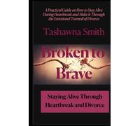 Broken to Brave:: Staying Alive Through Heartbreak and Divorce