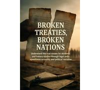 Broken Treaties, Broken Nations: Understand the true causes for students and history readers through legal analysis, eyewitness accounts, and political narrative