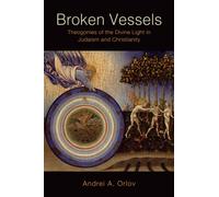 Broken Vessels : Theogonies of the Divine Light in Judaism and Christianity