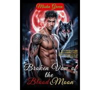 Broken Vow Of The Blood Moon: A Dark Mafia Werewolf Romance of Betrayal, Reclaimed Love, and Alpha Obsession (Mafia Second Chance Mate)