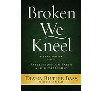 Broken We Kneel: Reflections on Faith and Citizenship