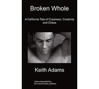 Broken Whole: A California Tale Of Craziness, Creativity And Chaos
