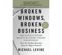 Broken Windows, Broken Business (Revised and Updated): The Revolutionary Broken Windows Theory: How the Smallest Remedies Reap the Biggest Rewards