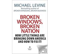 Broken Windows, Broken Nation: How Little Things are Bringing Down America And How to Fix It!