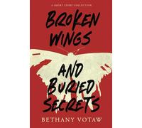 Broken Wings and Buried Secrets: A Short Story Collection