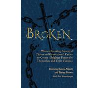 Broken: Women Breaking Ancestral Chains and Generational Cycles to Create a Brighter Future for Themselves and Their Families (The Wounded Women Series)