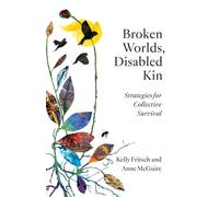 Broken Worlds, Disabled Kin : Strategies for Collective Survival