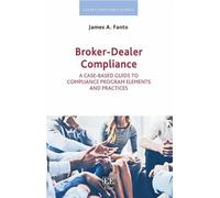 Broker-Dealer Compliance: A Case-based Guide to Compliance Program Elements and Practices (Elgar Compliance Guides)