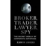 Broker, Trader, Lawyer, Spy: The Secret World of Corporate Espionage
