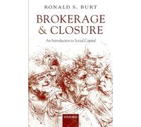 Brokerage and Closure: An Introduction to Social Capital (Clarendon Lectures in Management Studies)