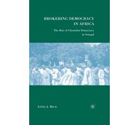Brokering Democracy in Africa : The Rise of Clientelist Democracy in Senegal