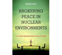 Brokering Peace in Nuclear Environments: U.S. Crisis Management in South Asia