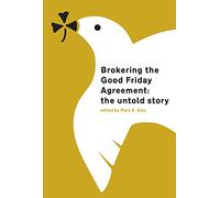 Brokering the Good Friday Agreement: The Untold Story