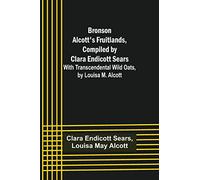 Bronson Alcott's Fruitlands, compiled by Clara Endicott Sears; With Transcendental Wild Oats, by Louisa M. Alcott
