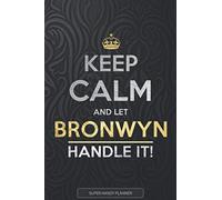 Bronwyn: Keep Calm And Let Bronwyn Handle It - Bronwyn Name Custom Gift Planner Calendar Notebook Journal