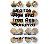Bronze Age and Iron Age Bonanza: A Metal Detecting Guide to Finding Ancient Coins & Artefacts