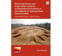 Bronze Age Barrow and Anglo-Saxon Cemetery: Archaeological Excavations on Land Adjacent to Upthorpe Road, Stanton Suffolk: November 2013 - March 2014