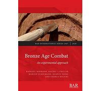 Bronze Age Combat: An experimental approach: 2967 (British Archaeological Reports International Series)