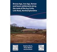 Bronze Age, Iron Age, Roman and Saxon settlements along the route of the A43 Corby Link Road, Northamptonshire