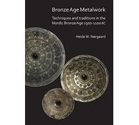 Bronze Age Metalwork Techniques and traditions in the Nordic Bronze Age 1500-1100 BC