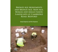 Bronze Age Monuments and Bronze Age, Iron Age, Roman and Anglo-Saxon Landscapes at Cambridge Road, Bedford