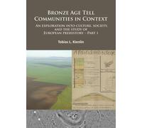 Bronze Age Tell Communities in Context: An Exploration Into Culture, Society and the Study of European Prehistory. Part 1 : Critique: Europe and the Mediterranean