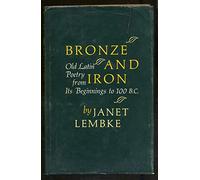 Bronze and Iron: Old Latin Poetry from Its Beginnings to 100 B.C.