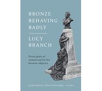 Bronze Behaving Badly: Principles of Bronze Conservation: 1 (Antique Bronze Restoration)