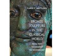 Bronze Sculpture in the Classical World: From Text to Context to Technology
