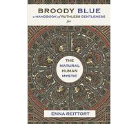 Broody Blue: A Handbook of Ruthless Gentleness for the Natural Human Mystic Volume 2 (Human Path)