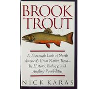 Brook Trout: A Thorough Look at North America's Great Native Trout - Its History, Biology and Angling Possibilities