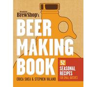 Brooklyn Brew Shop's Beer Making Book: 52 Seasonal Recipes for Small Batches