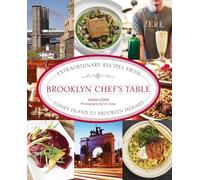 Brooklyn Chef's Table: Extraordinary Recipes From Coney Island To Brooklyn Heights