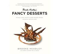 Brooks Headley`s Fancy Desserts - The Recipes of Del Posto`s James Beard Award-Winning Pastry Chef