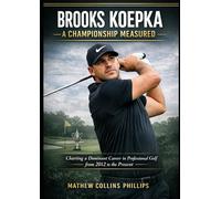 Brooks Koepka A Championship Measured: Charting a Dominant Career in Professional Golf from 2012 to the Present