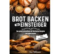Brot Backen Für Einsteiger Das große Brotbackbuch mit den besten Rezepten zum Selbermachen inkl. Farbfotos