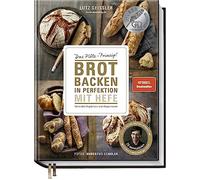 Brot backen in Perfektion mit Hefe: Das Plötz-Prinzip! Vollendete Ergebnisse statt Experimente - 70 Brotklassiker - Lutz Geisslers Brotbacksensation mit einer einfachen Methode