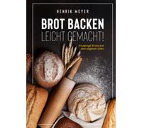 Brot backen leicht gemacht!: Knusprige Brote aus dem eigenen Ofen