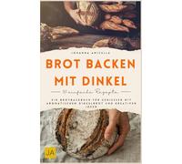 Brot backen mit Dinkel: Ein Brotbackbuch für Genießer mit aromatischem Dinkelbrot und kreativen Ideen