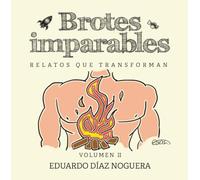 Brotes imparables II: Relatos que transforman