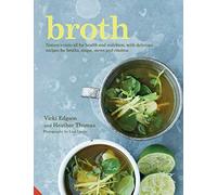 Broth: Nature's cure-all for health and nutrition, with delicious recipes for broths, soups, stews and risottos
