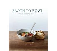 Broth to Bowl: Mastering the art of great soup from six simple broths