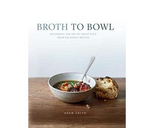 Broth to Bowl: Mastering the art of great soup from six simple broths