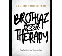 Brothaz Need Therapy: A Real-Talk Mental Health Workbook for Men - Tools for Anger, Grief, Shame, Stress, and Relationships